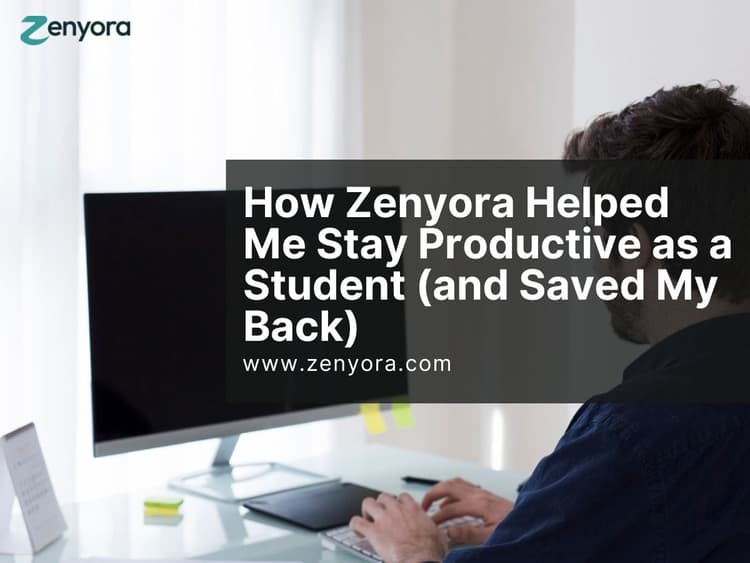 How Zenyora Helped Me Stay Productive as a Student (and Saved My Back)