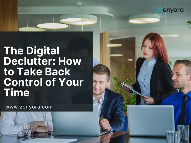 The Digital Declutter: How to Take Back Control of Your Time