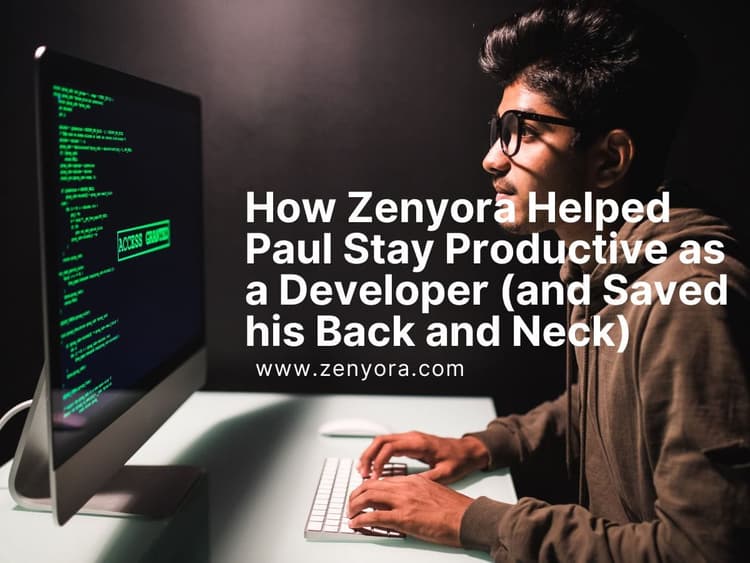How Zenyora Helped Paul Stay Productive as a Developer (and Saved his Back and Neck)