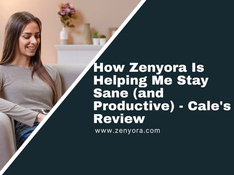 How Zenyora Is Helping Me Stay Sane (and Productive) - Cale's Review