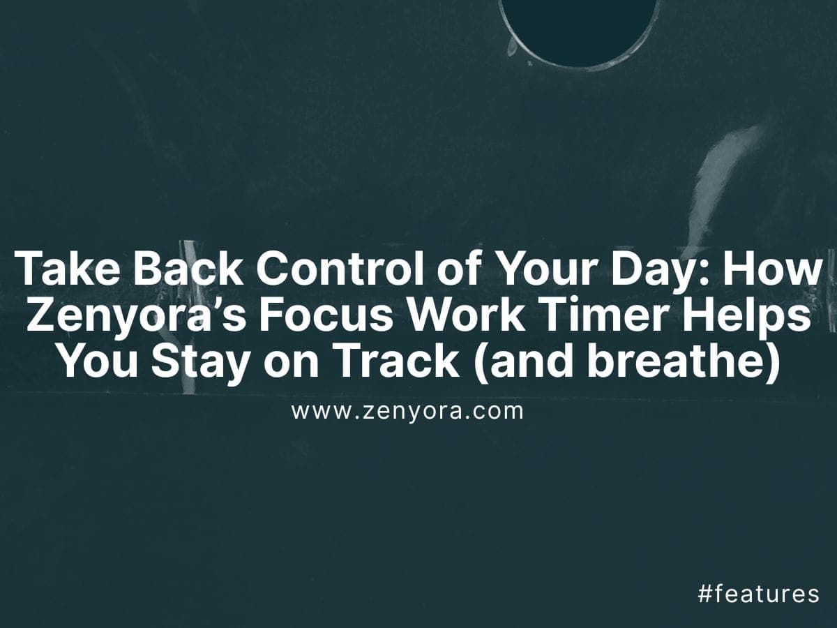 Take Back Control of Your Day: How Zenyora’s Focus Work Timer Helps You Stay on Track (and breathe)