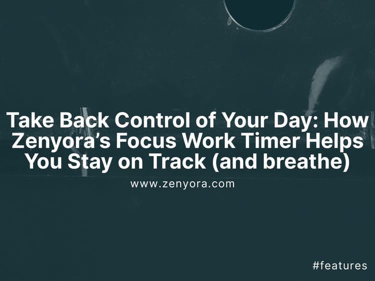 Take Back Control of Your Day: How Zenyora’s Focus Work Timer Helps You Stay on Track (and breathe)