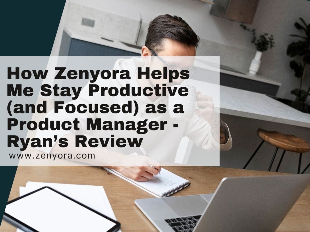 How Zenyora Helps Me Stay Productive (and Focused) as a Product Manager - Ryan’s Review