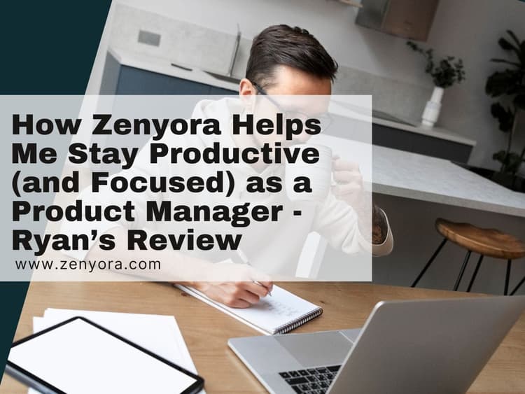 How Zenyora Helps Me Stay Productive (and Focused) as a Product Manager - Ryan’s Review