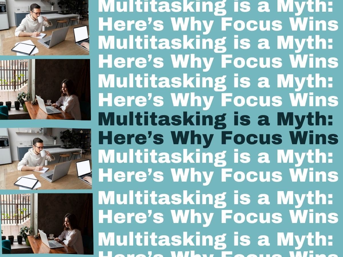 Multitasking is a Myth: Here’s Why Focus Wins