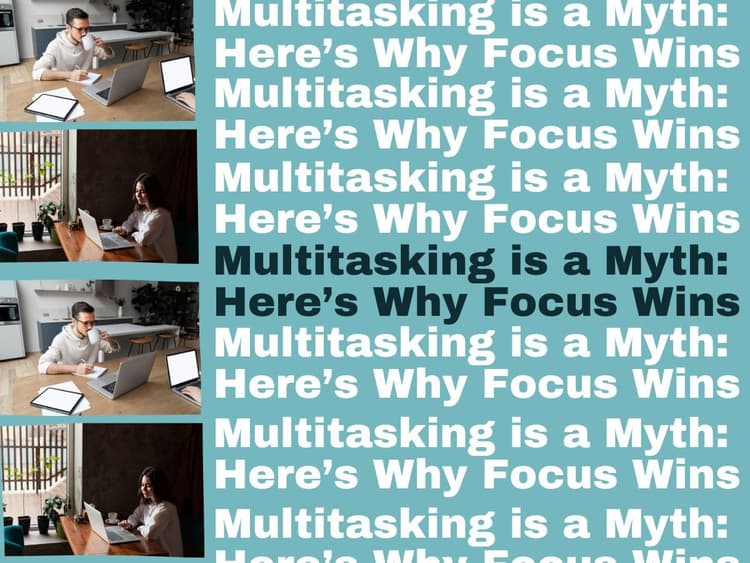 Multitasking is a Myth: Here’s Why Focus Wins